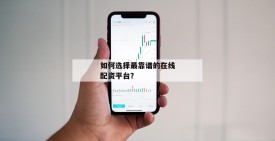 如何选择最靠谱的在线配资平台？
