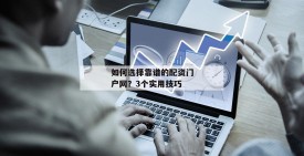如何选择靠谱的配资门户网？3个实用技巧