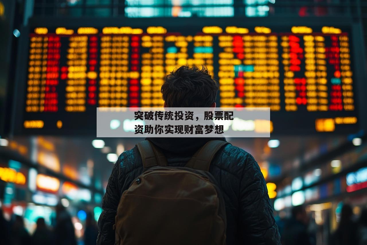 突破传统投资，股票配资助你实现财富梦想